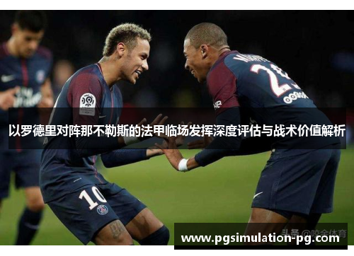 以罗德里对阵那不勒斯的法甲临场发挥深度评估与战术价值解析