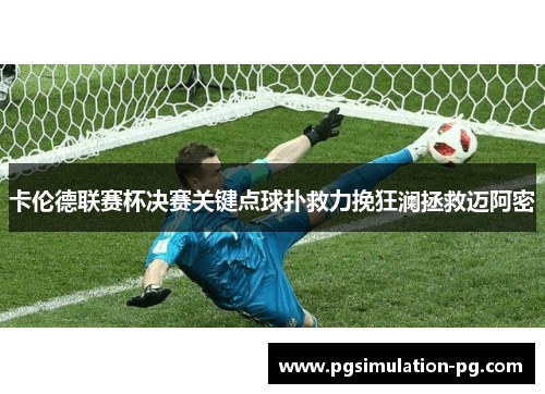 卡伦德联赛杯决赛关键点球扑救力挽狂澜拯救迈阿密