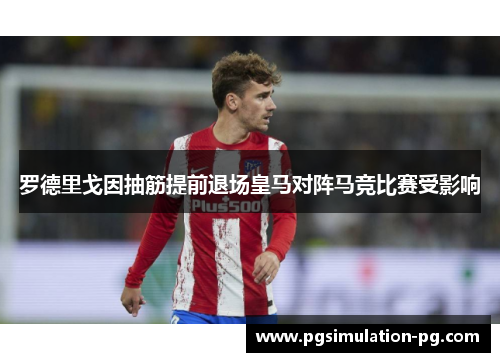 罗德里戈因抽筋提前退场皇马对阵马竞比赛受影响