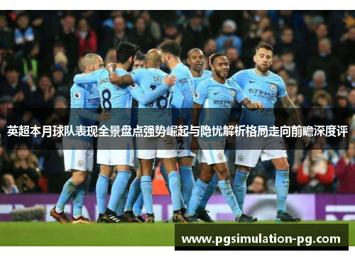 英超本月球队表现全景盘点强势崛起与隐忧解析格局走向前瞻深度评