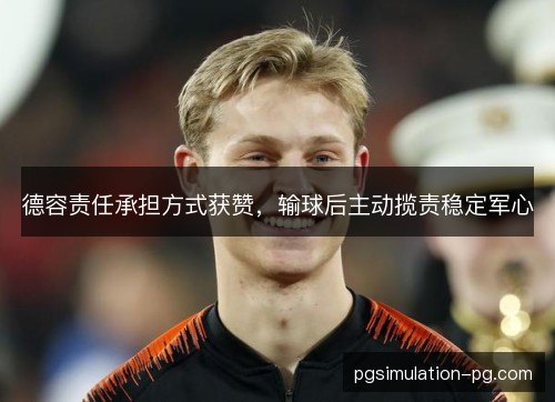 德容责任承担方式获赞，输球后主动揽责稳定军心